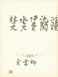 林水伊沈淮舟全文免费阅读