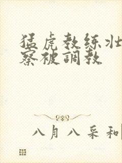 猛虎教练壮熊警察被调教