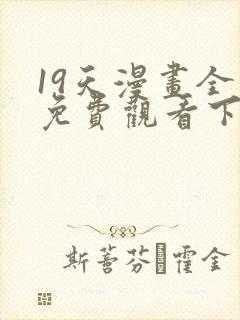 19天漫画全集免费观看下拉式