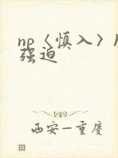 np〈慎入〉h强迫