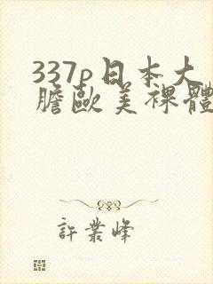 337p日本大胆欧美裸体艺术