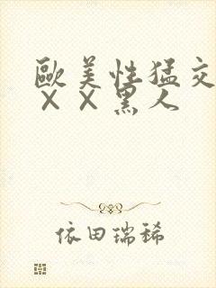 欧美性猛交xx××黑人