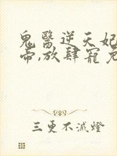 鬼医逆天妃:魔帝,放肆宠免费阅读