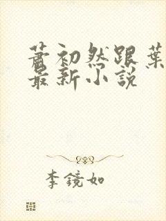 萧初然跟叶辰的最新小说