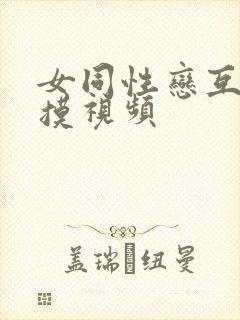 女同性恋互舔互摸视频