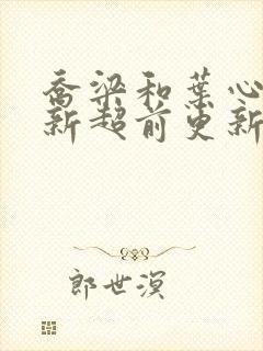 乔梁和叶心仪最新超前更新