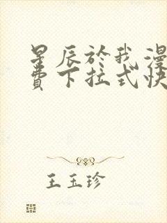 星辰于我漫画免费下拉式快看漫画