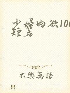 少妇肉欲100短篇