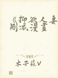 《抑欲人妻》无删减漫画