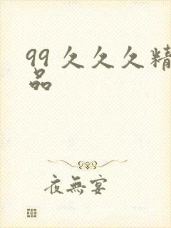 99 久久久精品