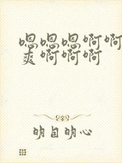 嗯嗯嗯啊啊啊好爽啊啊啊