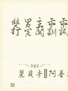 双男主乖乖挨打打完哄训诫文