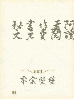 秘书作者阿蛮全文免费阅读