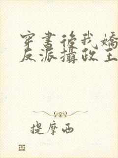 穿书后我娇养了反派摄政王全集