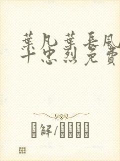 叶凡叶长风一门十忠烈免费全文