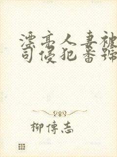 漂亮人妻被夫上司侵犯番号