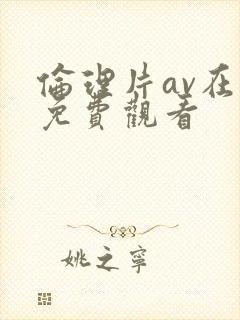 伦理片av在线免费观看