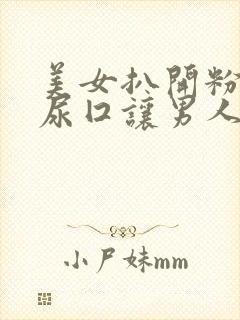 美女扒开粉嫩的尿囗让男人桶爽在线封面