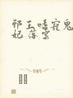 邪王嗜宠鬼医狂妃 落云