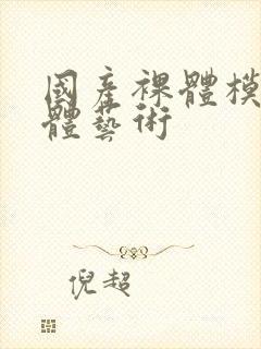 国产裸体模特人体艺术