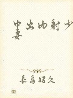 中出内射少妇人妻