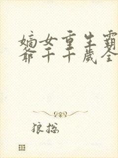 嫡女重生霸宠王爷千千岁全文阅读封面