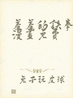 羞羞的铁拳韩国漫画免费