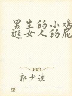 男生的小鸡鸡插进女人的屁股里