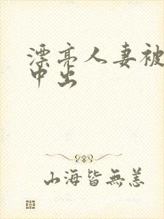 漂亮人妻被强制中出