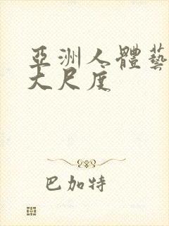 亚洲人体艺术超大尺度