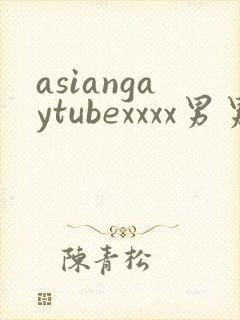 asiangaytubexxxx男男亚洲