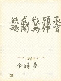 欲成欢顾承泽笔趣阁无弹窗最新章节