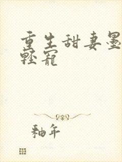 重生甜妻墨少轻轻宠