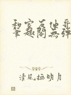 和室友他哥交易笔趣阁无弹窗免费封面