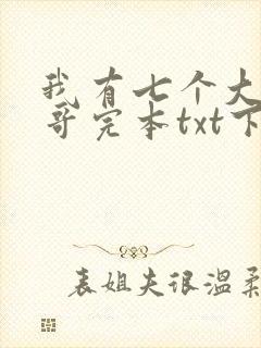 我有七个大佬哥哥完本txt下载