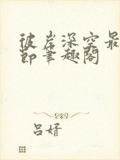 彼岸深空最新章节笔趣阁