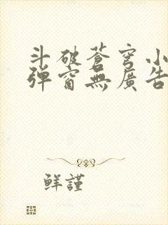 斗破苍穹小说无弹窗无广告