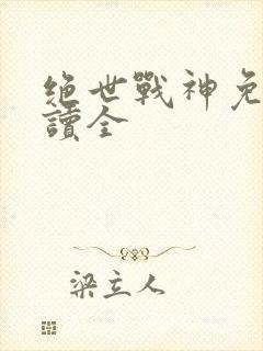 绝世战神免费阅读全