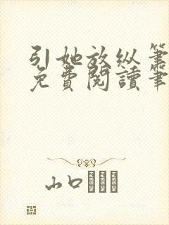 引她放纵笔趣阁免费阅读笔趣阁无弹窗