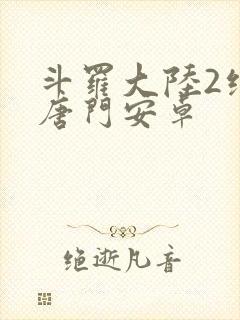 斗罗大陆2绝世唐门安卓