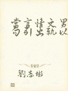 当言情文男主被勾引出轨以后