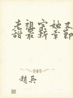 老祖宗她又凶又甜最新章节免费阅读