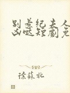 别惹纪夫人她超凶哒短剧免费观看封面