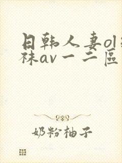 日韩人妻ol丝袜av一二区