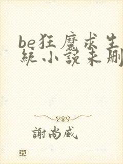 be狂魔求生系统小说未删版txt