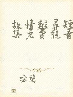 故情难寻短剧全集免费观看