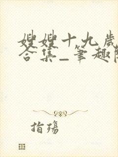 嫂嫂十九岁短篇合集_笔趣阁小说