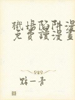 职场陷阱漫画画免费读漫画下拉式土豪漫画