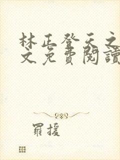 林正登天之路全文免费阅读最新章节