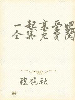 一起享受吧漫画全集免费阅读